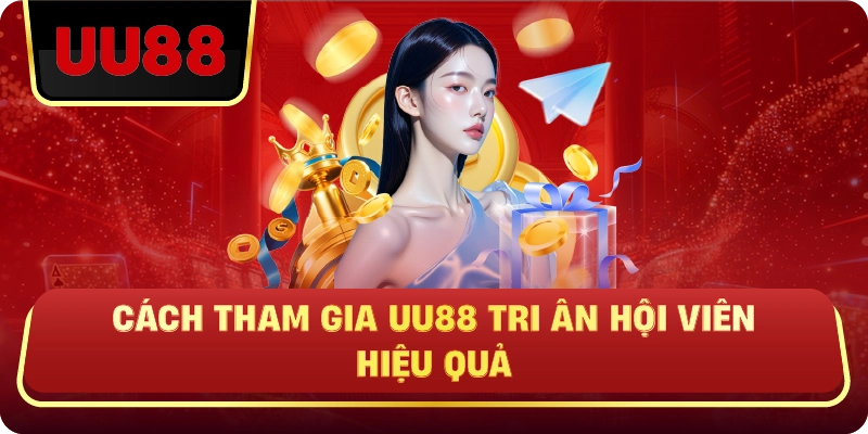 Cách Tham Gia UU88 Tri Ân Hội Viên Hiệu Quả