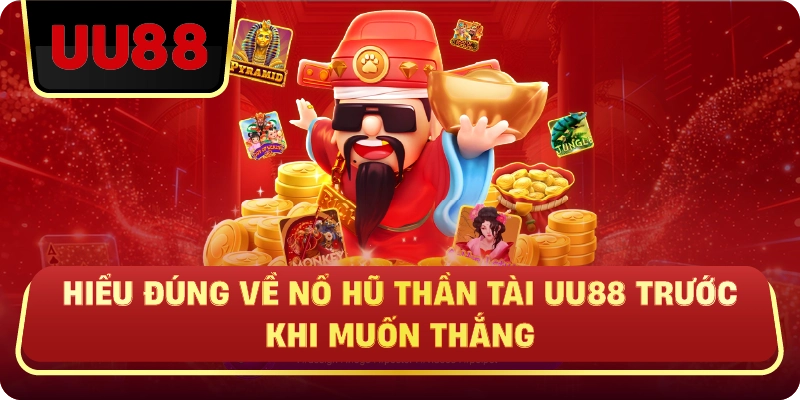 Hiểu Đúng Về Nổ Hũ Thần Tài Uu88 Trước Khi Muốn Thắng